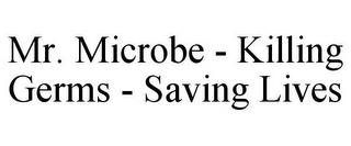 MR. MICROBE - KILLING GERMS - SAVING LIVES trademark