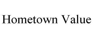 HOMETOWN VALUE trademark