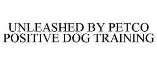 UNLEASHED BY PETCO POSITIVE DOG TRAINING trademark