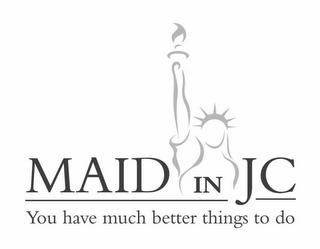 MAID IN JC YOU HAVE MUCH BETTER THINGS TO DO trademark