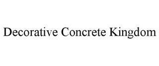 DECORATIVE CONCRETE KINGDOM trademark