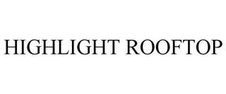 HIGHLIGHT ROOFTOP trademark