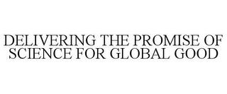 DELIVERING THE PROMISE OF SCIENCE FOR GLOBAL GOOD trademark