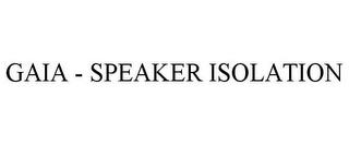 GAIA - SPEAKER ISOLATION trademark