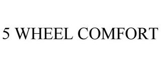 5 WHEEL COMFORT trademark