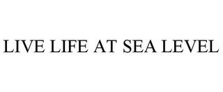 LIVE LIFE AT SEA LEVEL trademark