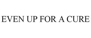 EVEN UP FOR A CURE trademark