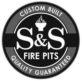 S&S FIRE PITS CUSTOM BUILT QUALITY GUARANTEED trademark