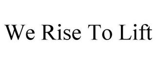 WE RISE TO LIFT trademark