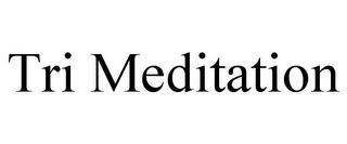 TRI MEDITATION trademark