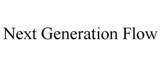 NEXT GENERATION FLOW trademark