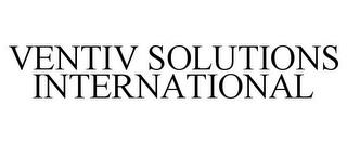 VENTIV SOLUTIONS INTERNATIONAL trademark