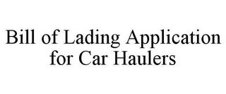 BILL OF LADING APPLICATION FOR CAR HAULERS trademark