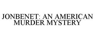 JONBENET: AN AMERICAN MURDER MYSTERY trademark