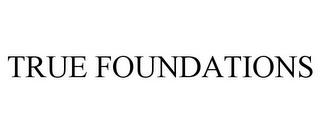 TRUE FOUNDATIONS trademark