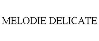 MELODIE DELICATE trademark