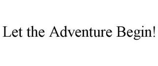 LET THE ADVENTURE BEGIN! trademark