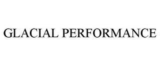 GLACIAL PERFORMANCE trademark