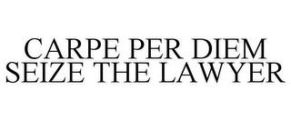 CARPE PER DIEM SEIZE THE LAWYER trademark