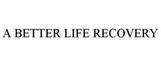 A BETTER LIFE RECOVERY trademark