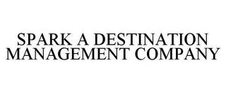 SPARK A DESTINATION MANAGEMENT COMPANY trademark