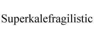 SUPERKALEFRAGILISTIC trademark