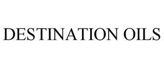 DESTINATION OILS trademark