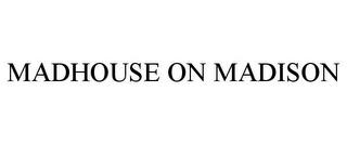 MADHOUSE ON MADISON trademark