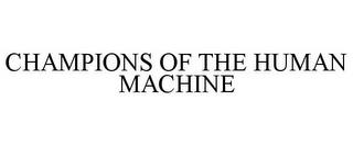 CHAMPIONS OF THE HUMAN MACHINE trademark