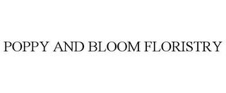 POPPY AND BLOOM FLORISTRY trademark