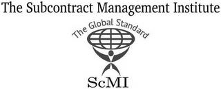 THE SUBCONTRACT MANAGEMENT INSTITUTE THE GLOBAL STANDARD SCMI trademark