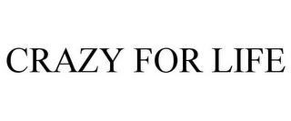 CRAZY FOR LIFE trademark