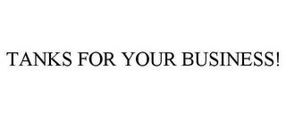 TANKS FOR YOUR BUSINESS! trademark