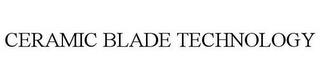 CERAMIC BLADE TECHNOLOGY trademark