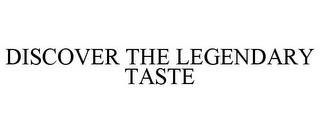 DISCOVER THE LEGENDARY TASTE trademark