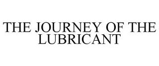 THE JOURNEY OF THE LUBRICANT trademark