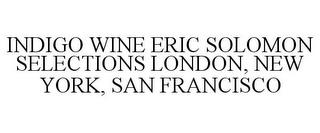 INDIGO WINE ERIC SOLOMON SELECTIONS LONDON, NEW YORK, SAN FRANCISCO trademark