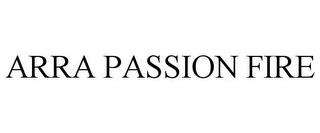 ARRA PASSION FIRE trademark