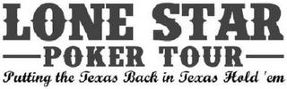 LONE STAR POKER TOUR PUTTING THE TEXAS BACK IN TEXAS HOLD 'EM trademark