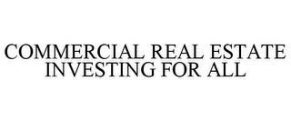 COMMERCIAL REAL ESTATE INVESTING FOR ALL trademark