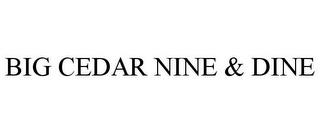 BIG CEDAR NINE & DINE trademark