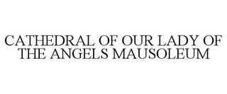 CATHEDRAL OF OUR LADY OF THE ANGELS MAUSOLEUM trademark