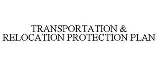 TRANSPORTATION & RELOCATION PROTECTION PLAN trademark