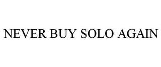 NEVER BUY SOLO AGAIN trademark