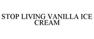 STOP LIVING VANILLA ICE CREAM trademark