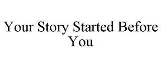 YOUR STORY STARTED BEFORE YOU trademark