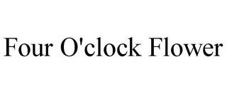 FOUR O'CLOCK FLOWER trademark