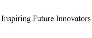 INSPIRING FUTURE INNOVATORS trademark