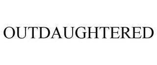 OUTDAUGHTERED trademark