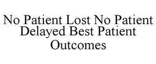 NO PATIENT LOST NO PATIENT DELAYED BESTPATIENT OUTCOMES trademark